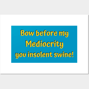 Bow before my mediocrity you insolent swine! - funny Posters and Art